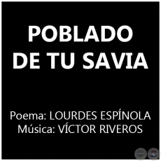 POBLADO DE TU SAVIA - Música: VÍCTOR RIVEROS
